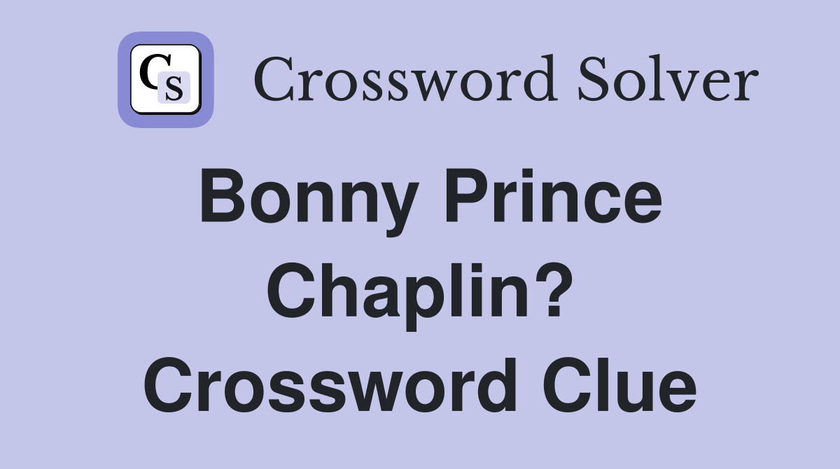 Bonny Prince Chaplin? Crossword Clue Answers Crossword Solver